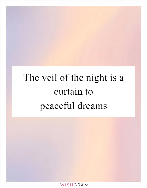 The veil of the night is a curtain to peaceful dreams