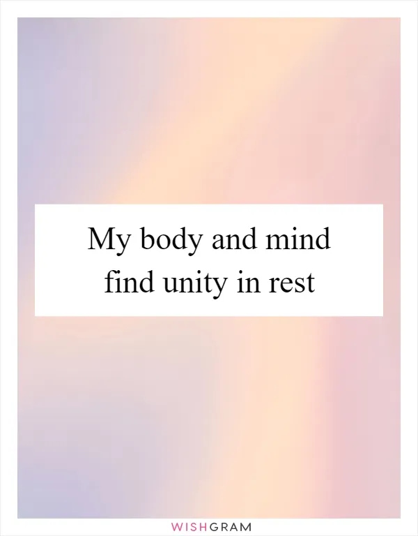 My body and mind find unity in rest