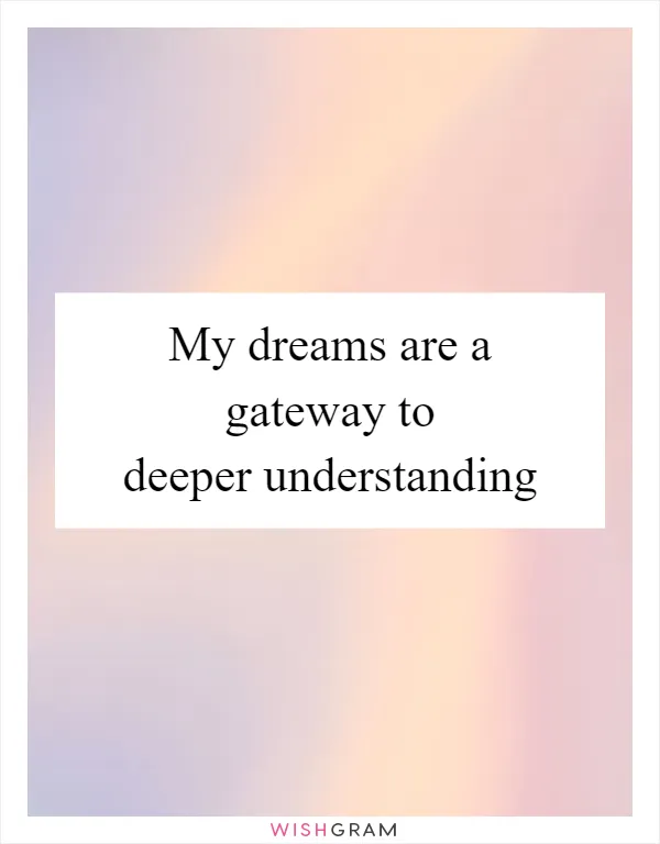 My dreams are a gateway to deeper understanding