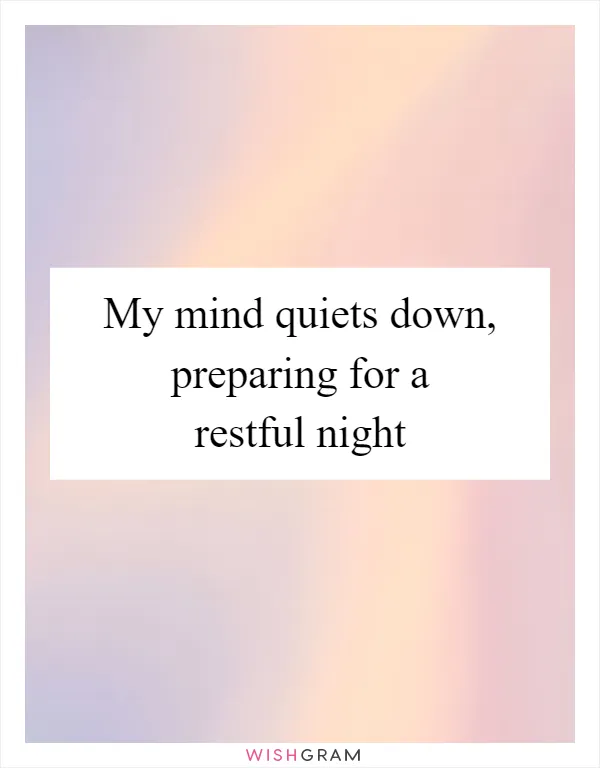 My mind quiets down, preparing for a restful night