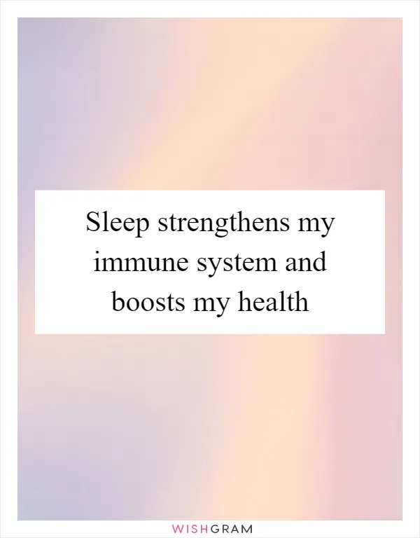 Sleep strengthens my immune system and boosts my health