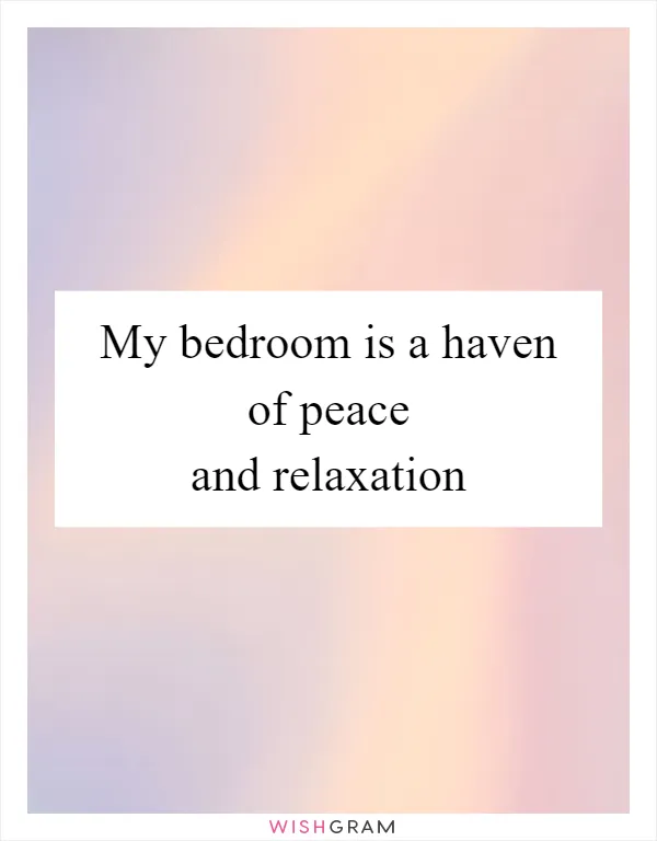 My bedroom is a haven of peace and relaxation