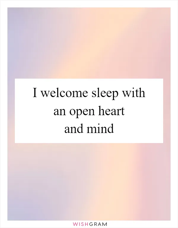 I welcome sleep with an open heart and mind