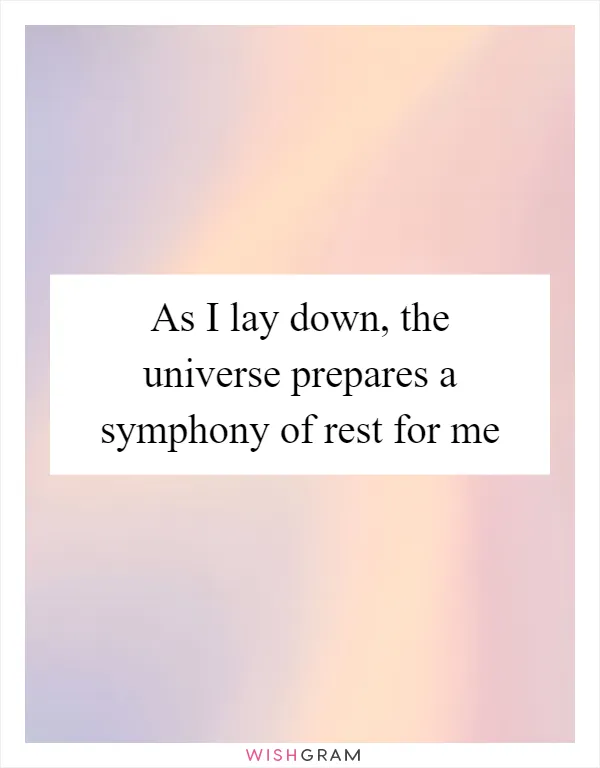 As I lay down, the universe prepares a symphony of rest for me