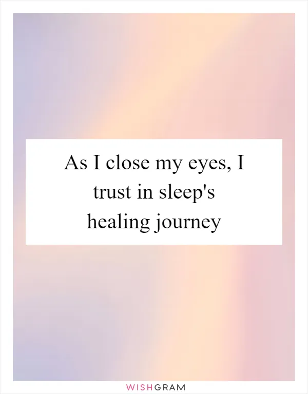 As I close my eyes, I trust in sleep's healing journey