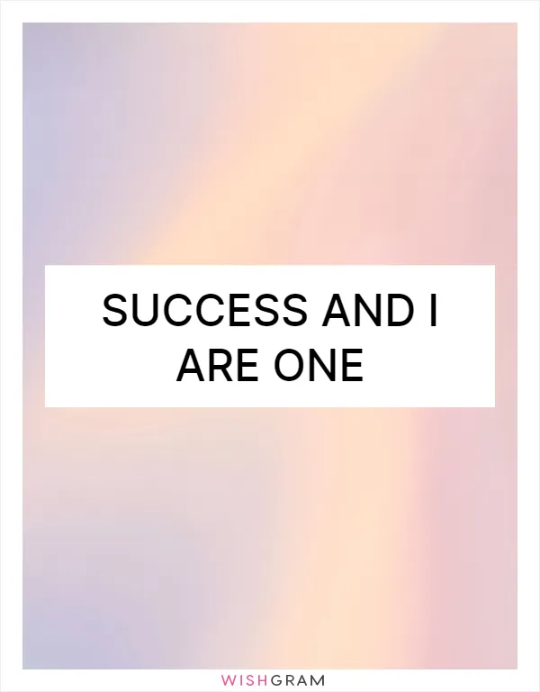 Success and I are one