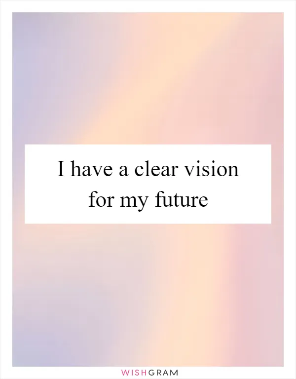 I have a clear vision for my future