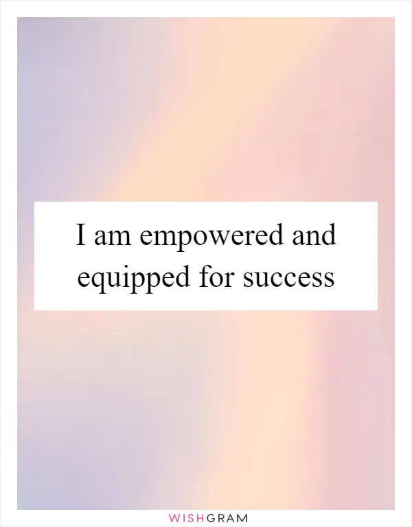 I am empowered and equipped for success