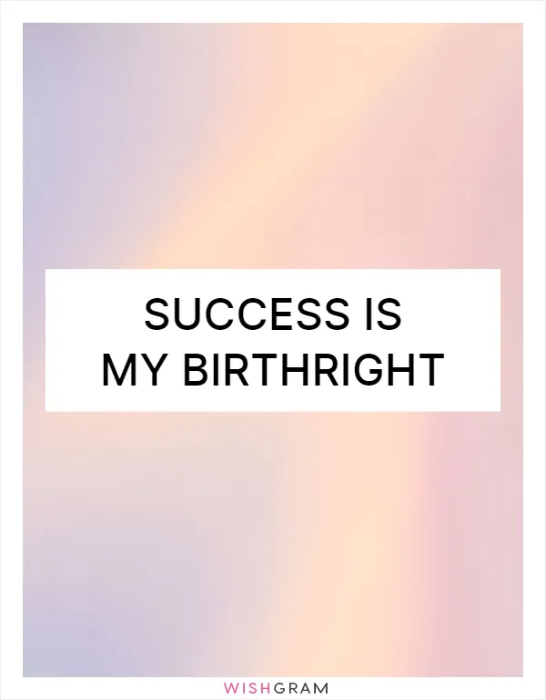 Success is my birthright