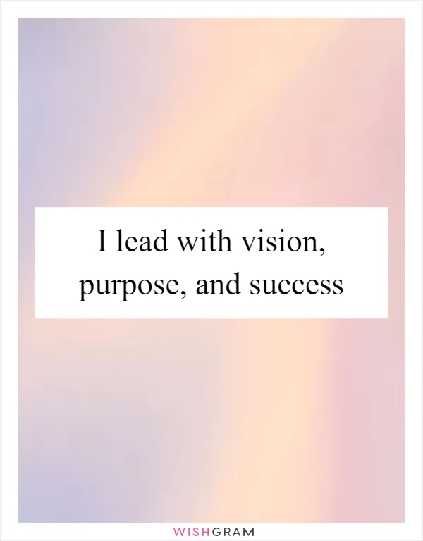 I lead with vision, purpose, and success