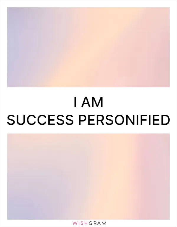 I am success personified