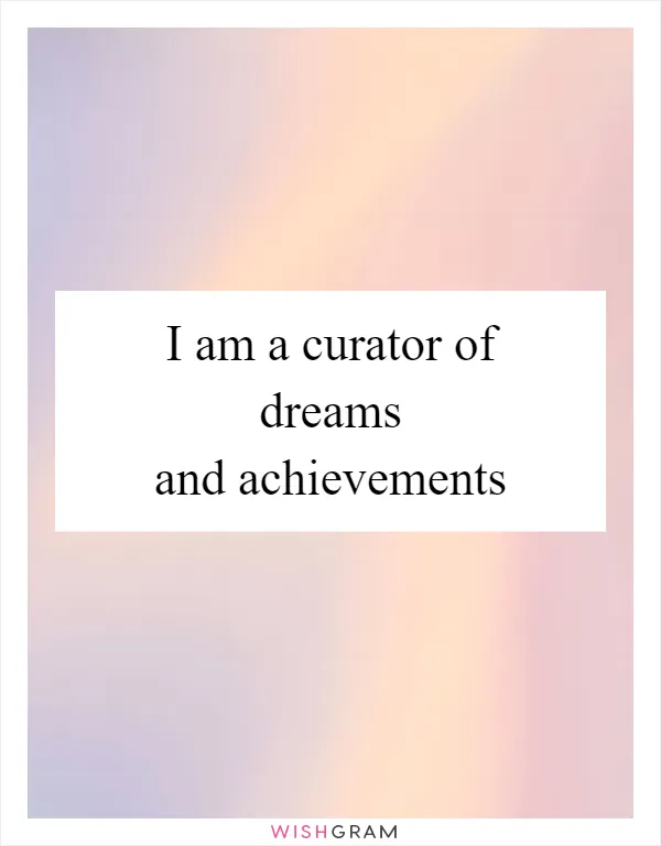 I am a curator of dreams and achievements