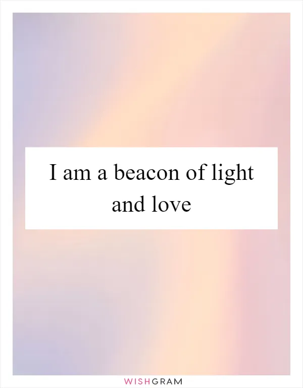 I am a beacon of light and love