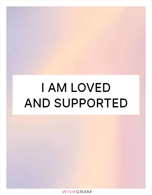 I am loved and supported