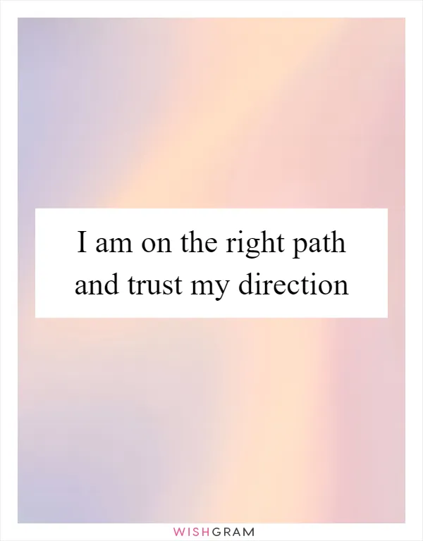 I am on the right path and trust my direction