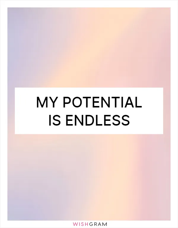 My potential is endless