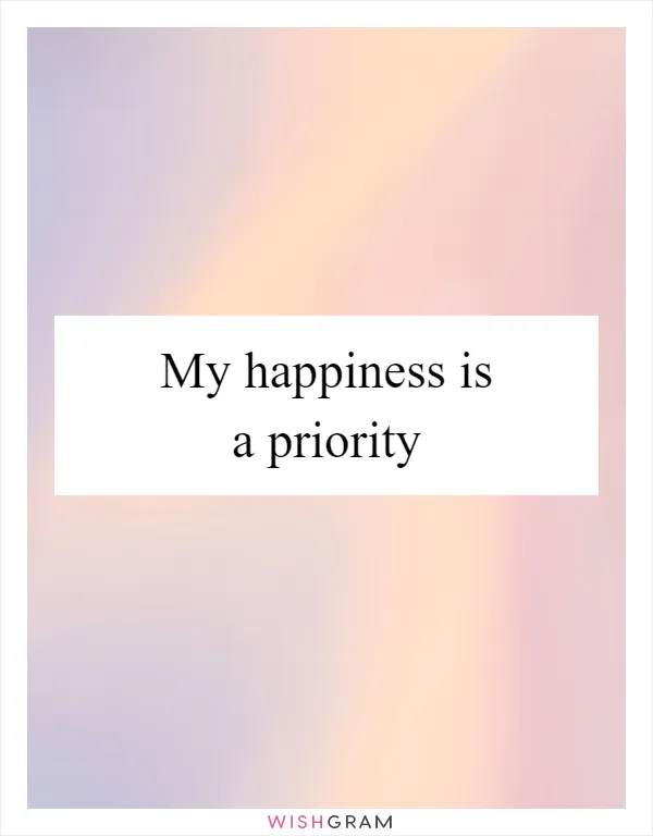 My happiness is a priority