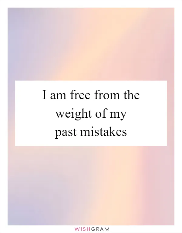 I am free from the weight of my past mistakes