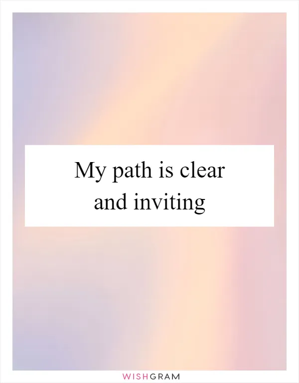 My path is clear and inviting