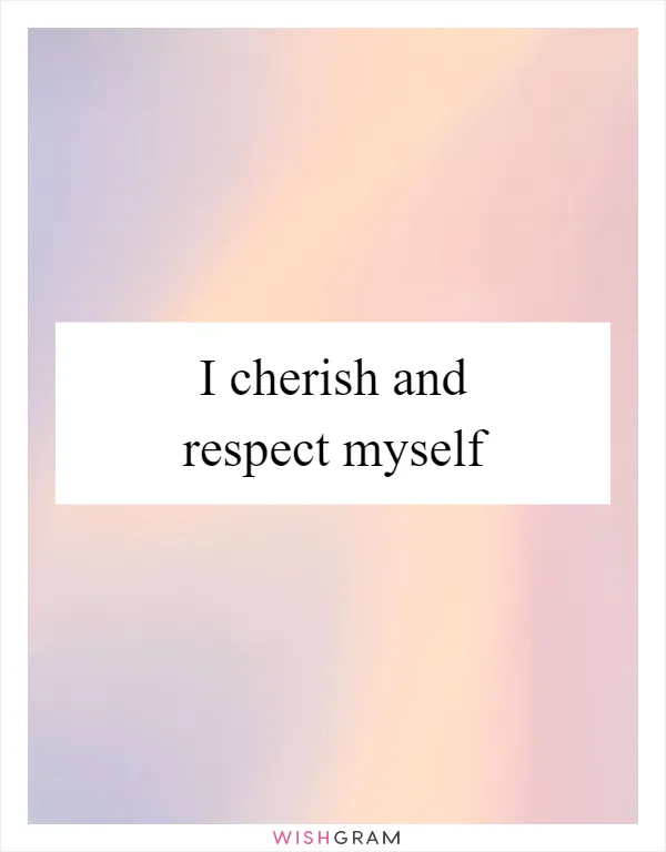 I cherish and respect myself
