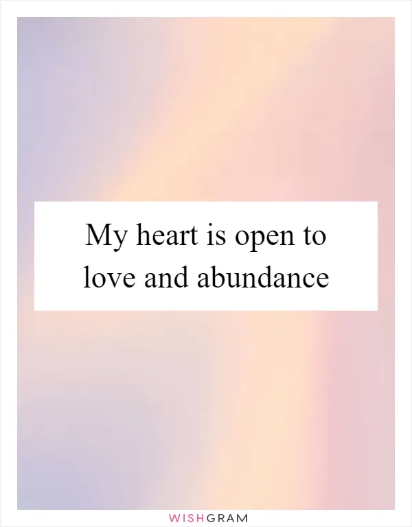 My heart is open to love and abundance