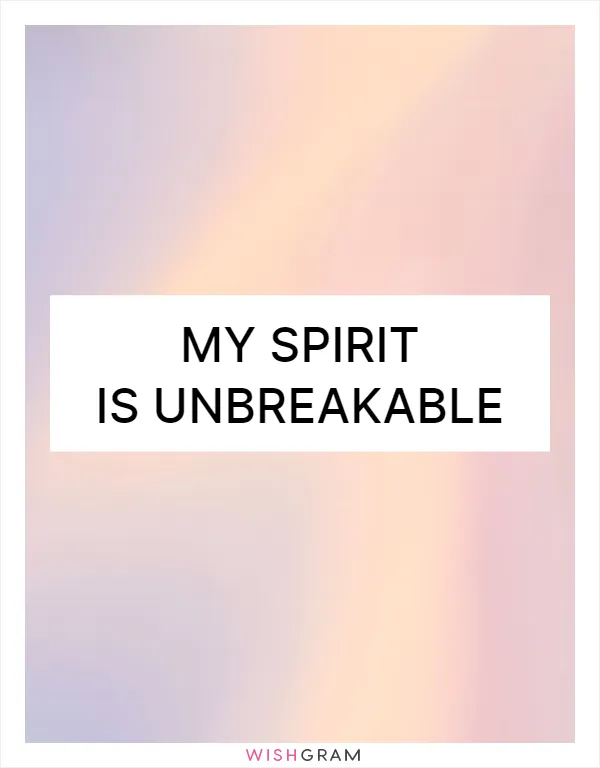 My spirit is unbreakable