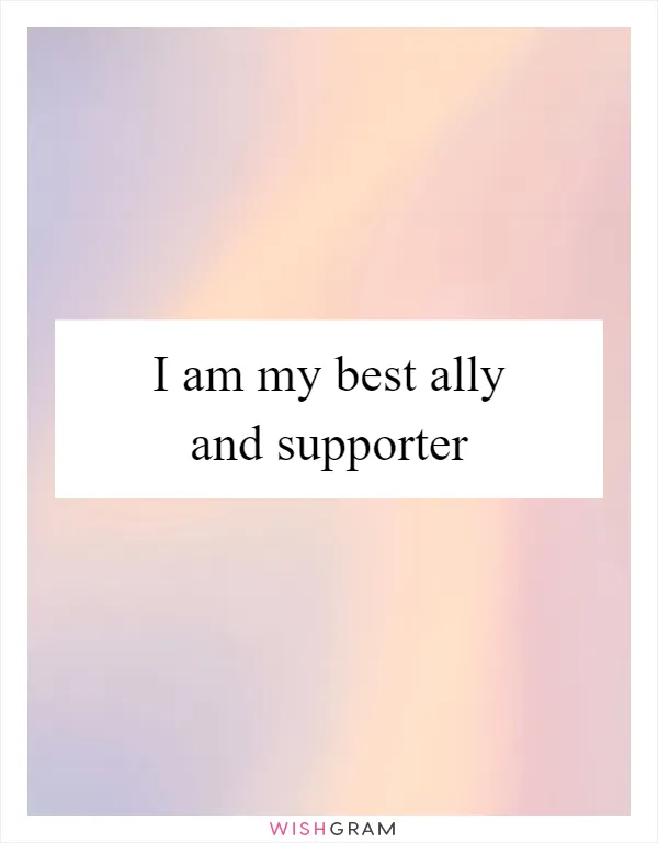 I am my best ally and supporter
