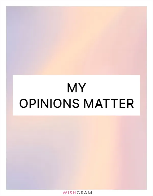 My opinions matter