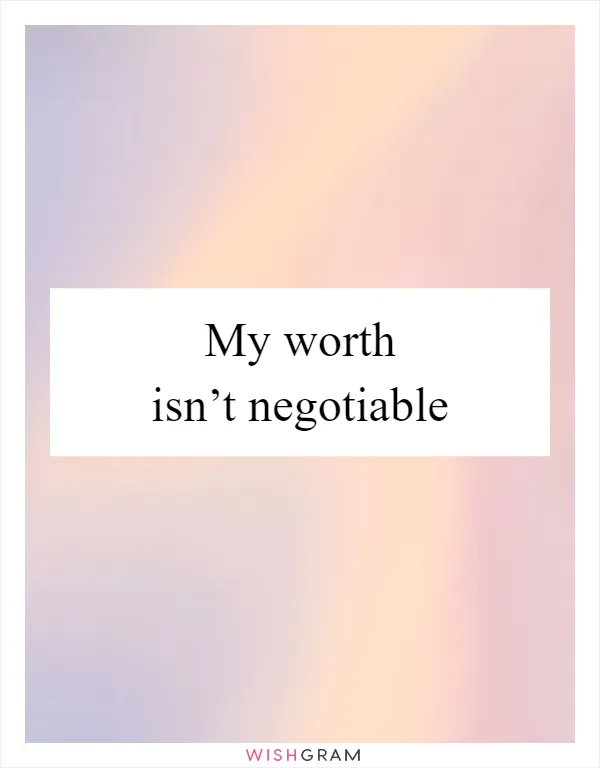 My worth isn’t negotiable