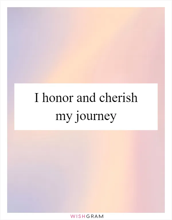 I honor and cherish my journey