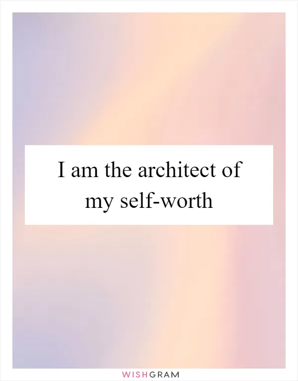 I am the architect of my self-worth
