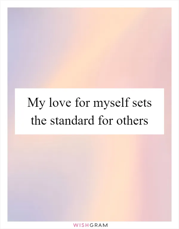 My love for myself sets the standard for others