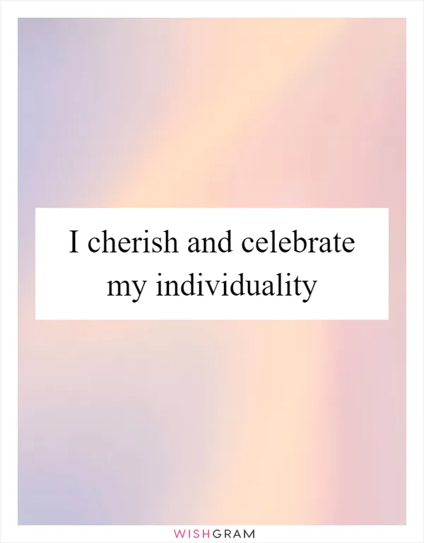 I cherish and celebrate my individuality