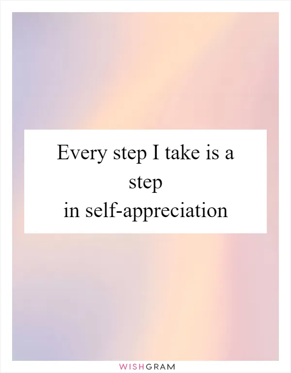 Every step I take is a step in self-appreciation
