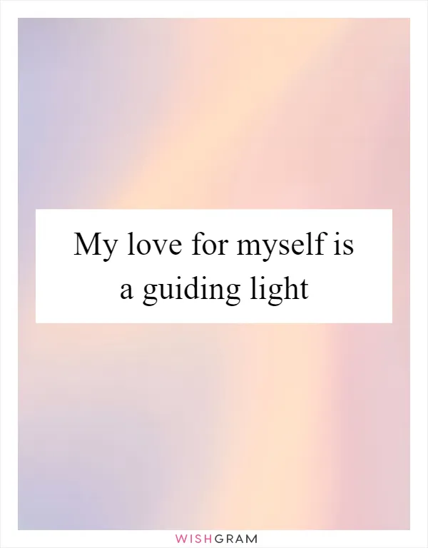 My love for myself is a guiding light