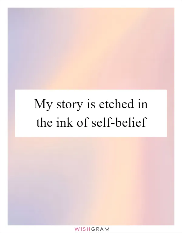 My story is etched in the ink of self-belief