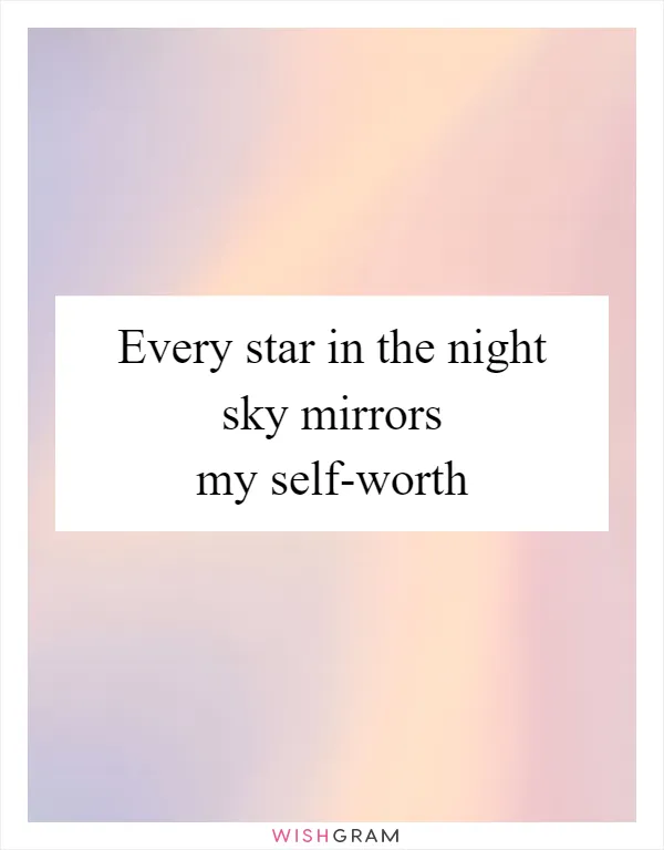 Every star in the night sky mirrors my self-worth