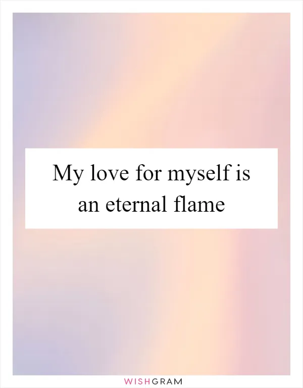 My love for myself is an eternal flame