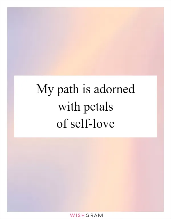 My path is adorned with petals of self-love