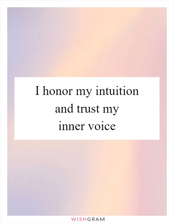 I honor my intuition and trust my inner voice