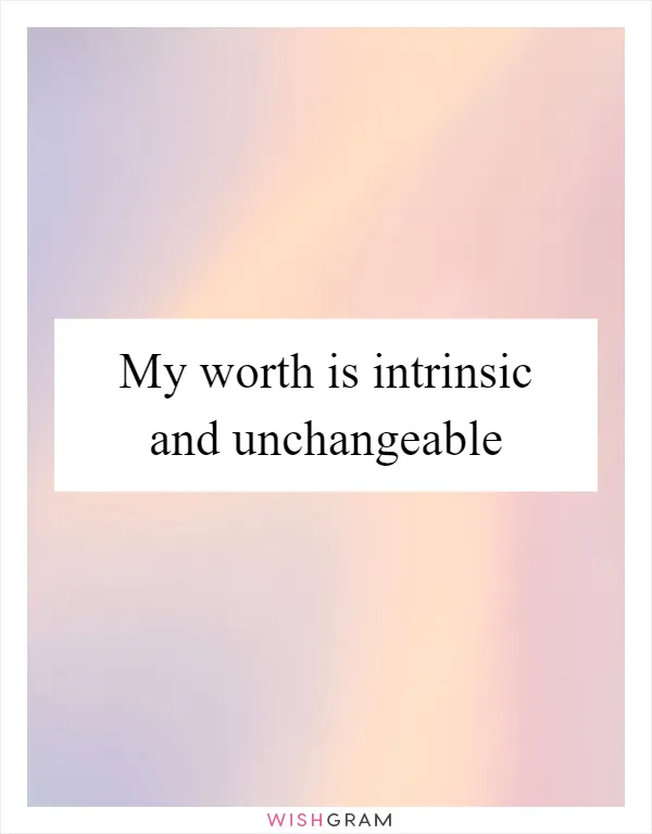 My worth is intrinsic and unchangeable