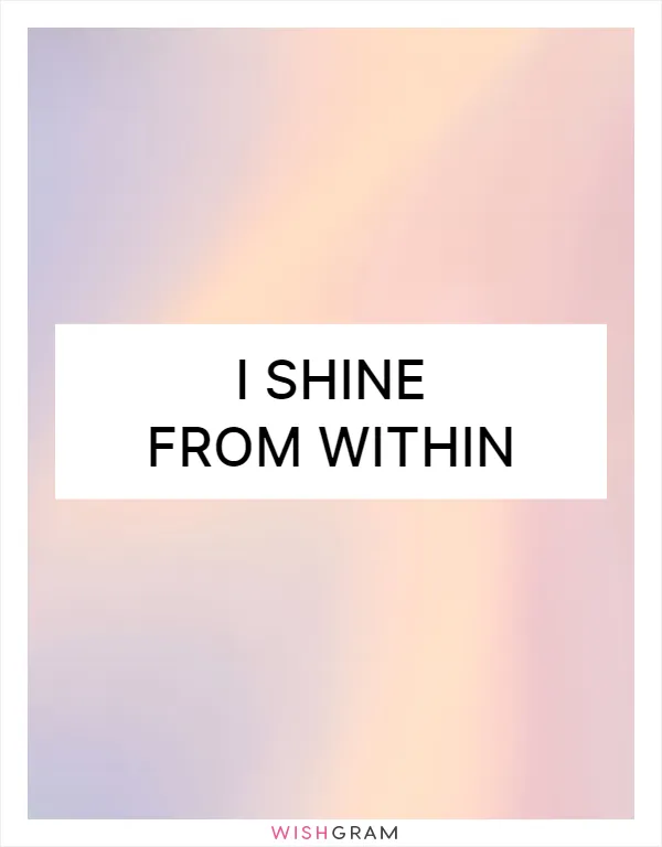 I shine from within