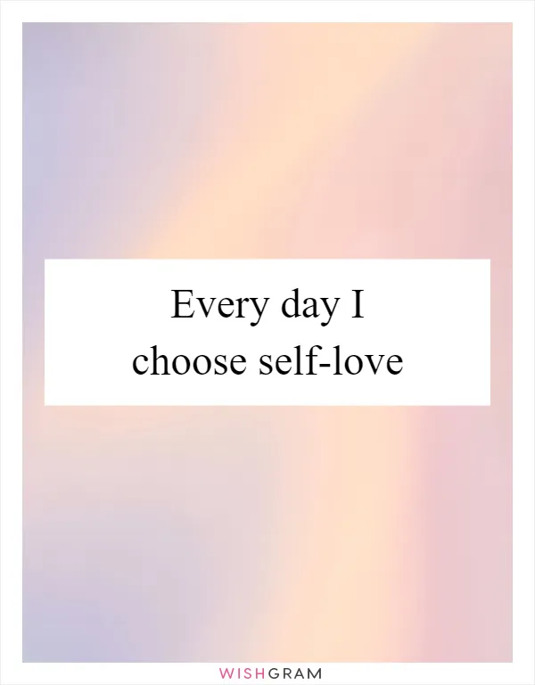 Every Day I Choose Self-love, Messages, Wishes & Greetings