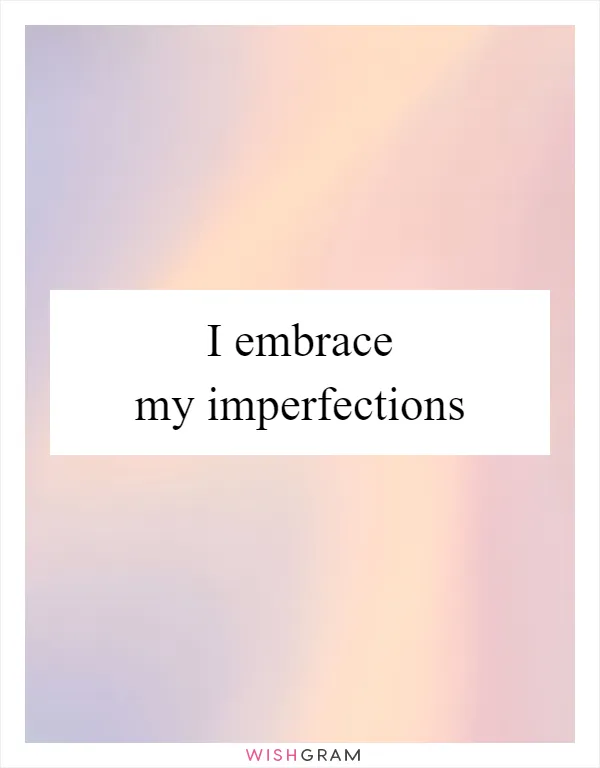 I embrace my imperfections