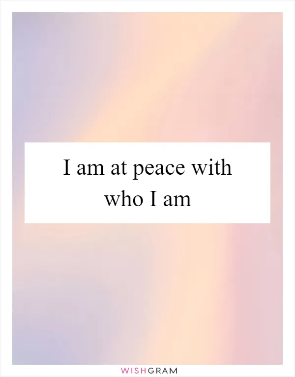 I am at peace with who I am
