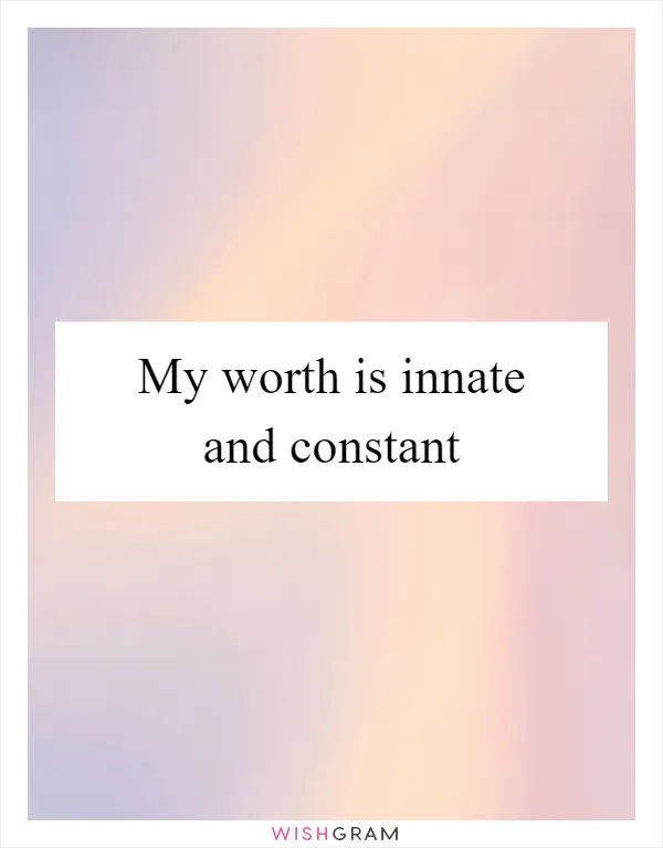 My worth is innate and constant
