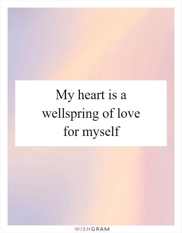 My heart is a wellspring of love for myself
