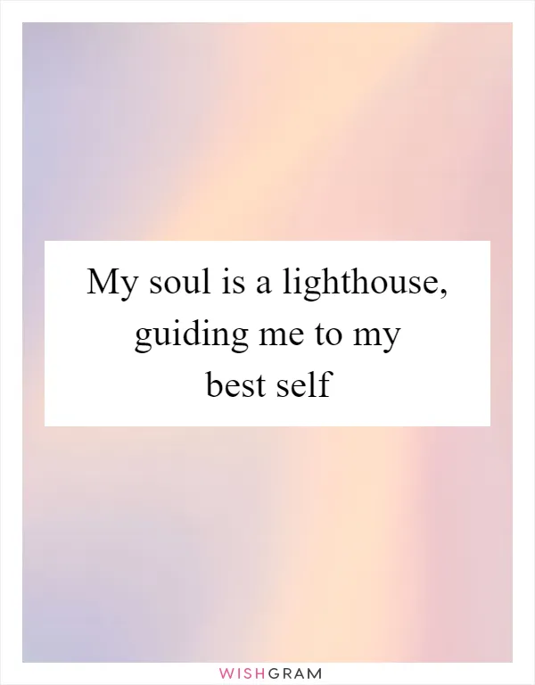 My soul is a lighthouse, guiding me to my best self