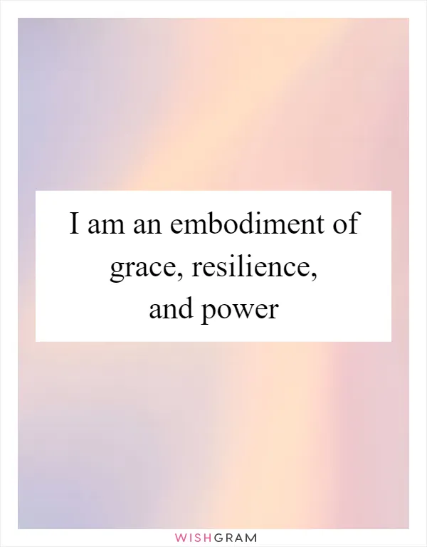 I am an embodiment of grace, resilience, and power