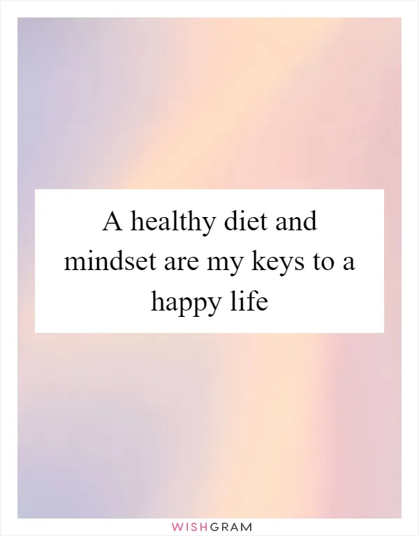 A healthy diet and mindset are my keys to a happy life